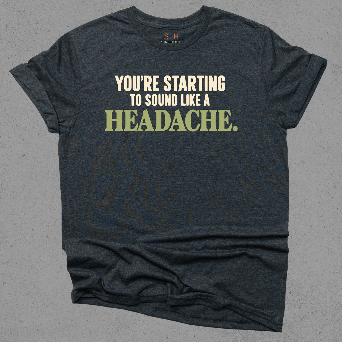 You're starting to sound like a headache