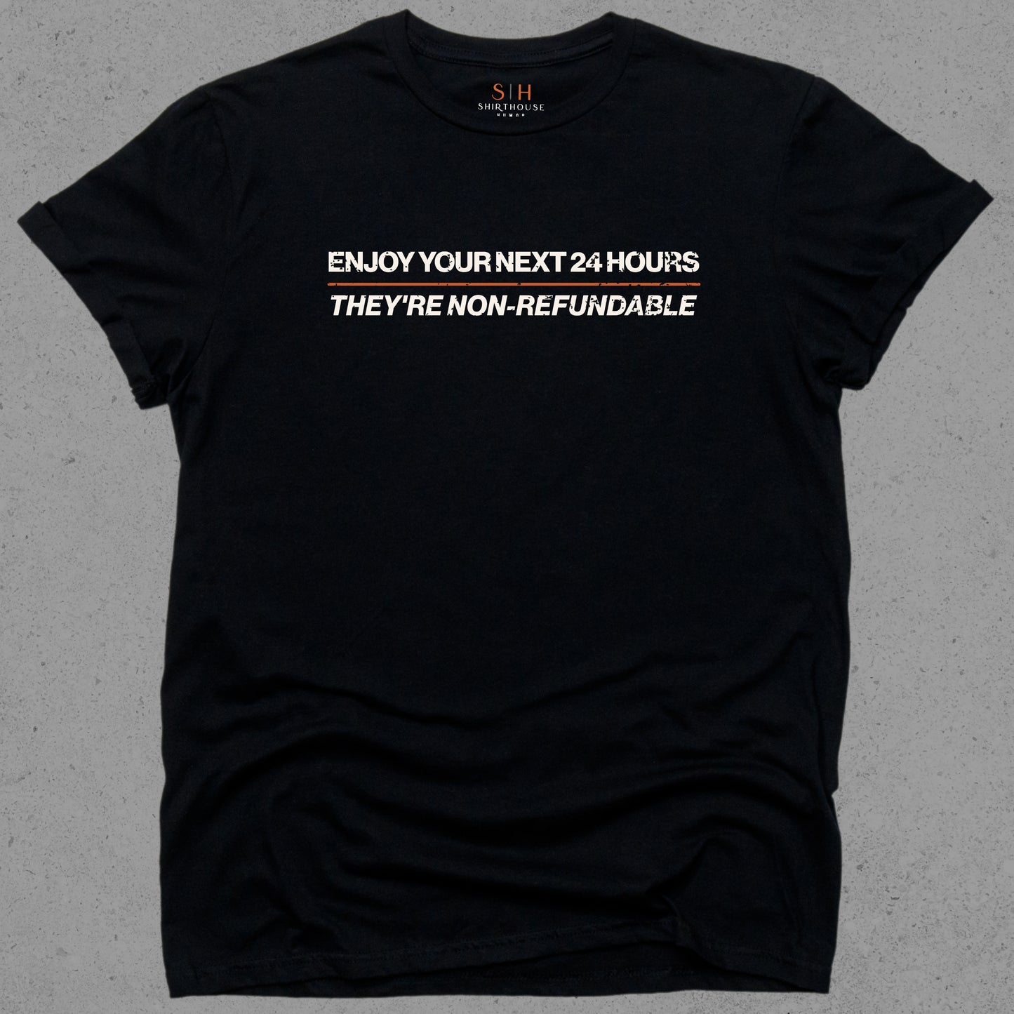 Enjoy Your Next 24 hours - They're Non-Refundable