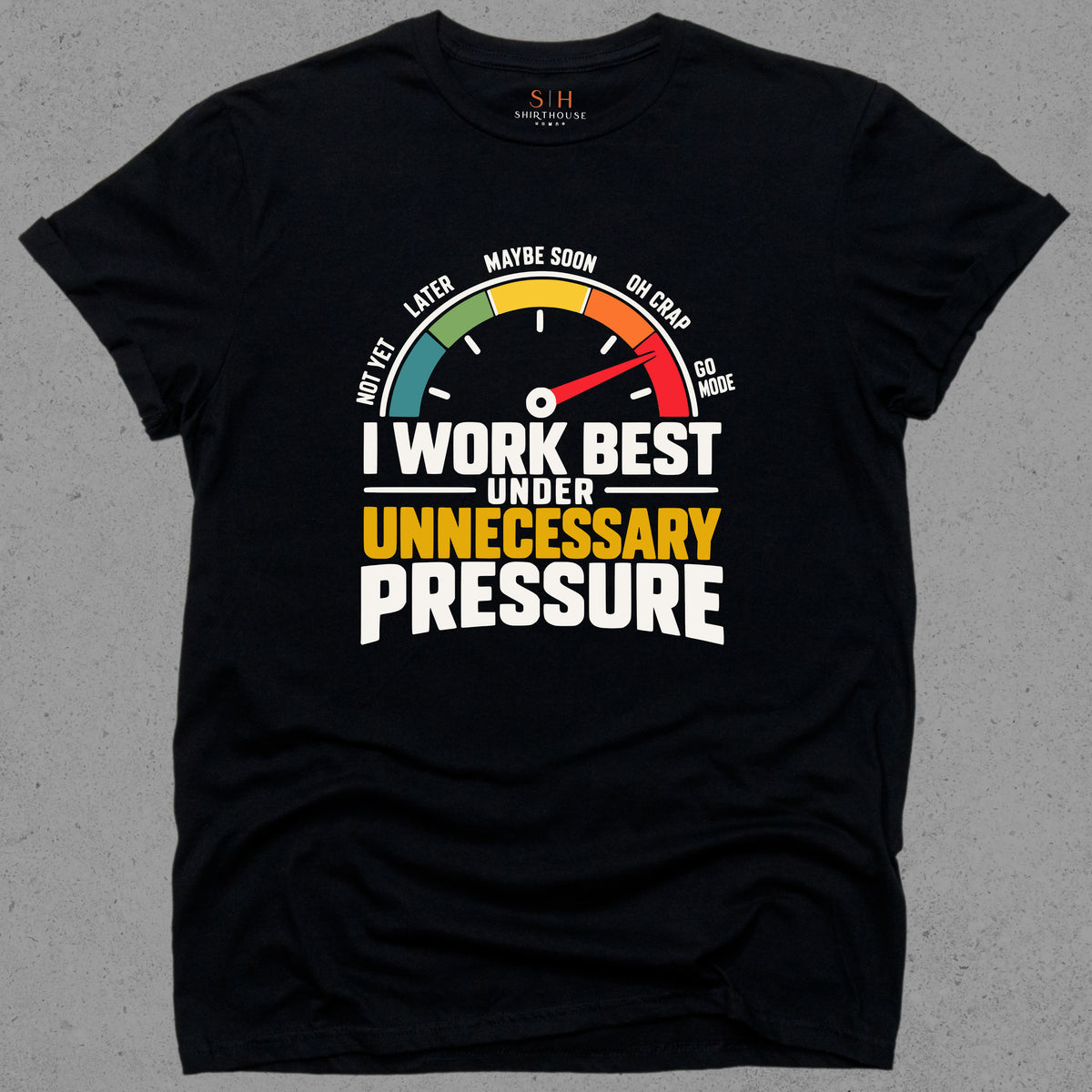 I Work Best Under Unnecessary Pressure