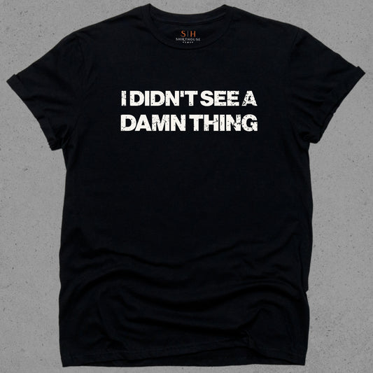 I Didn't See A Damn Thing