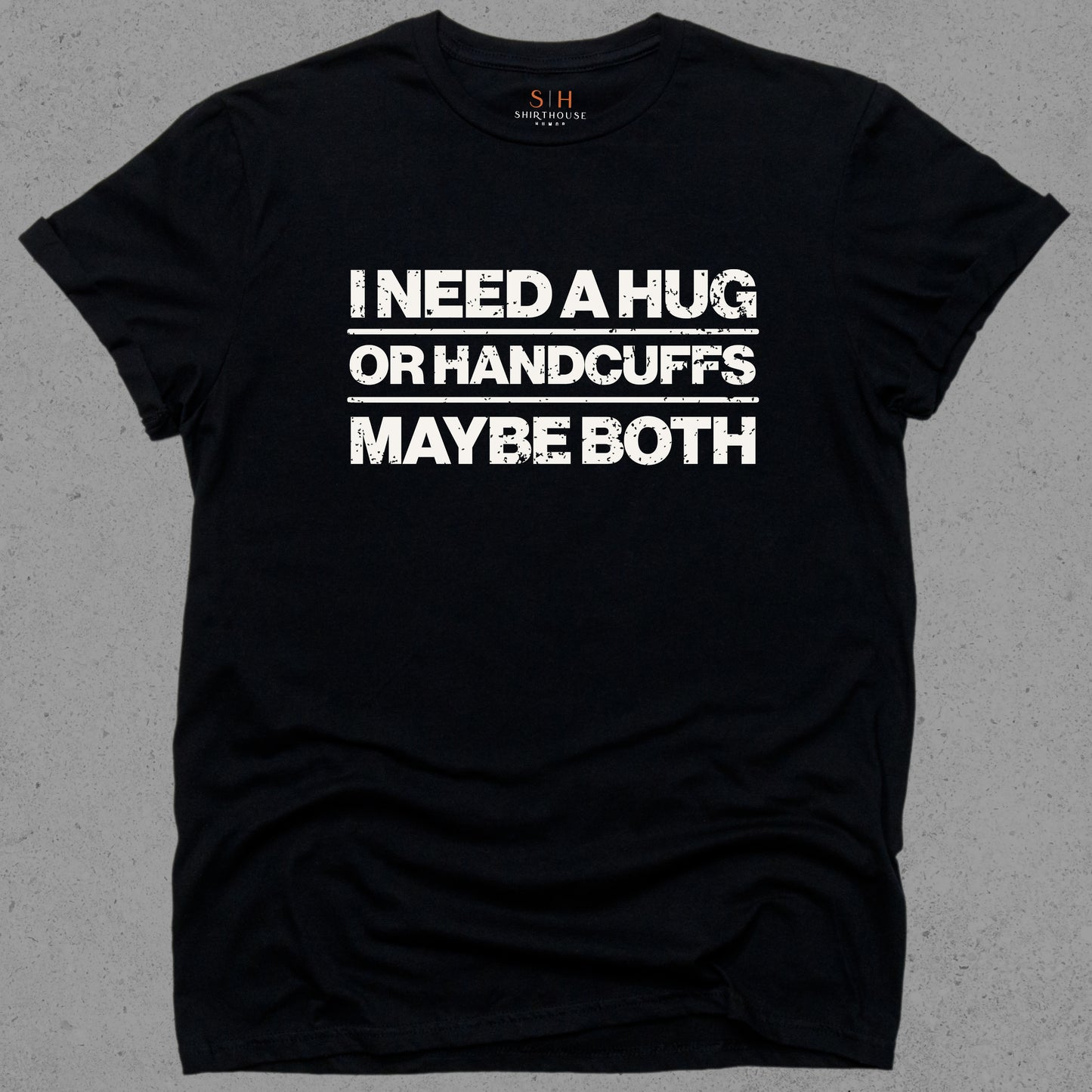 I Need a Hug or Handcuffs Maybe Both