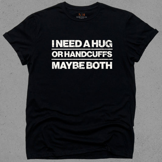 I Need a Hug or Handcuffs Maybe Both