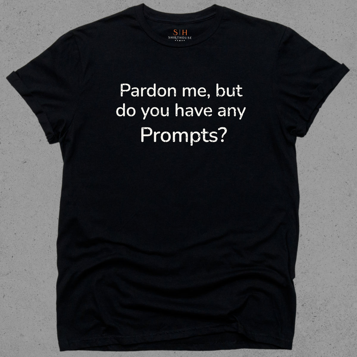 Pardon Me But Do You Have Any Prompts