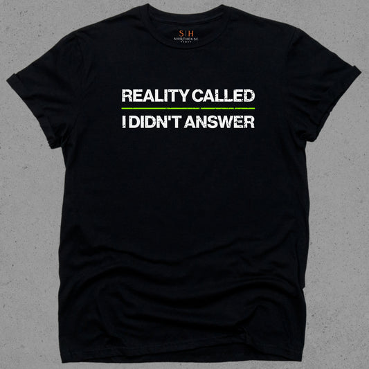 Reality Called I didn't Answer
