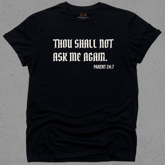 Thou Shall not ask me again. Parent 24:7