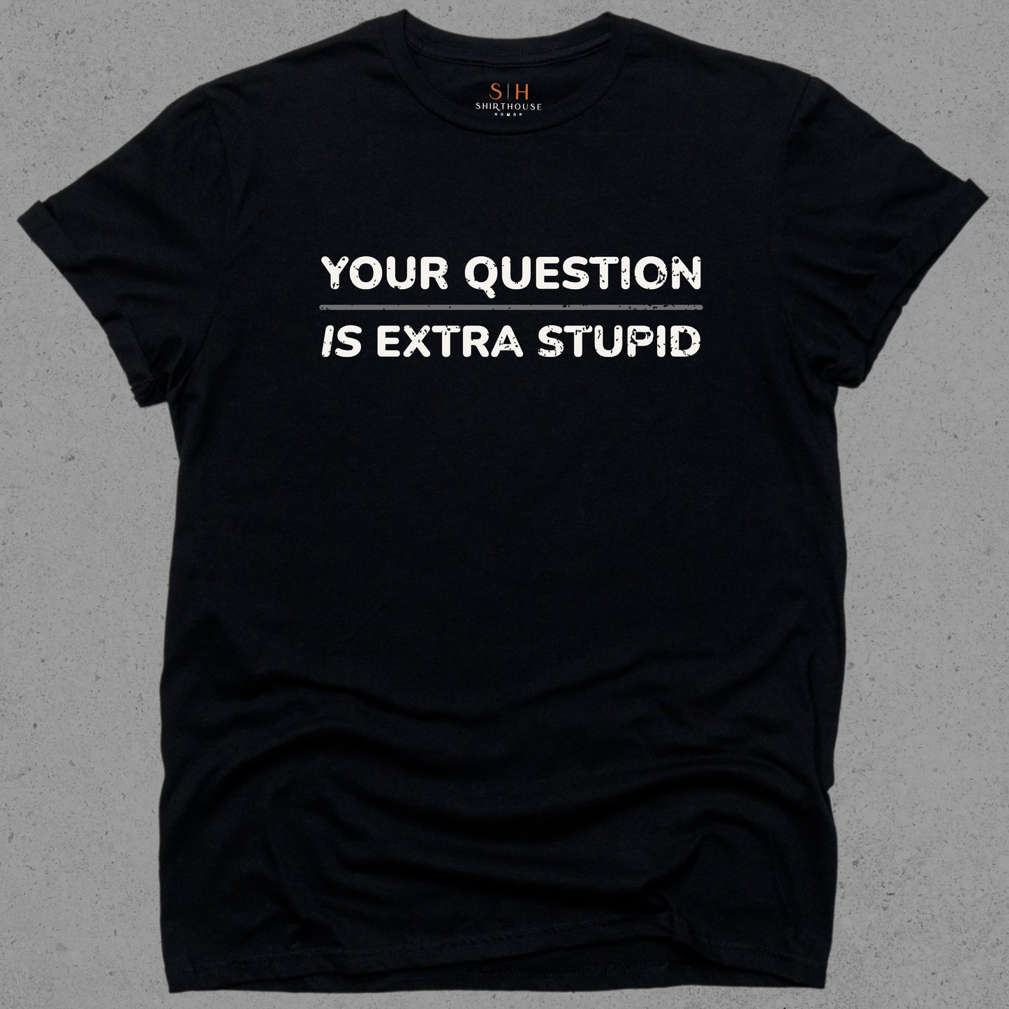 Your Question is Extra Stupid