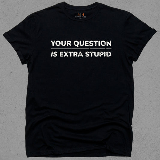 Your Question is Extra Stupid