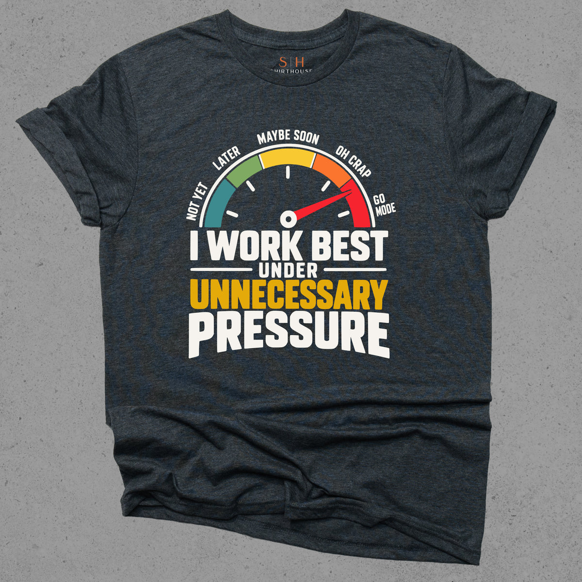 I Work Best Under Unnecessary Pressure