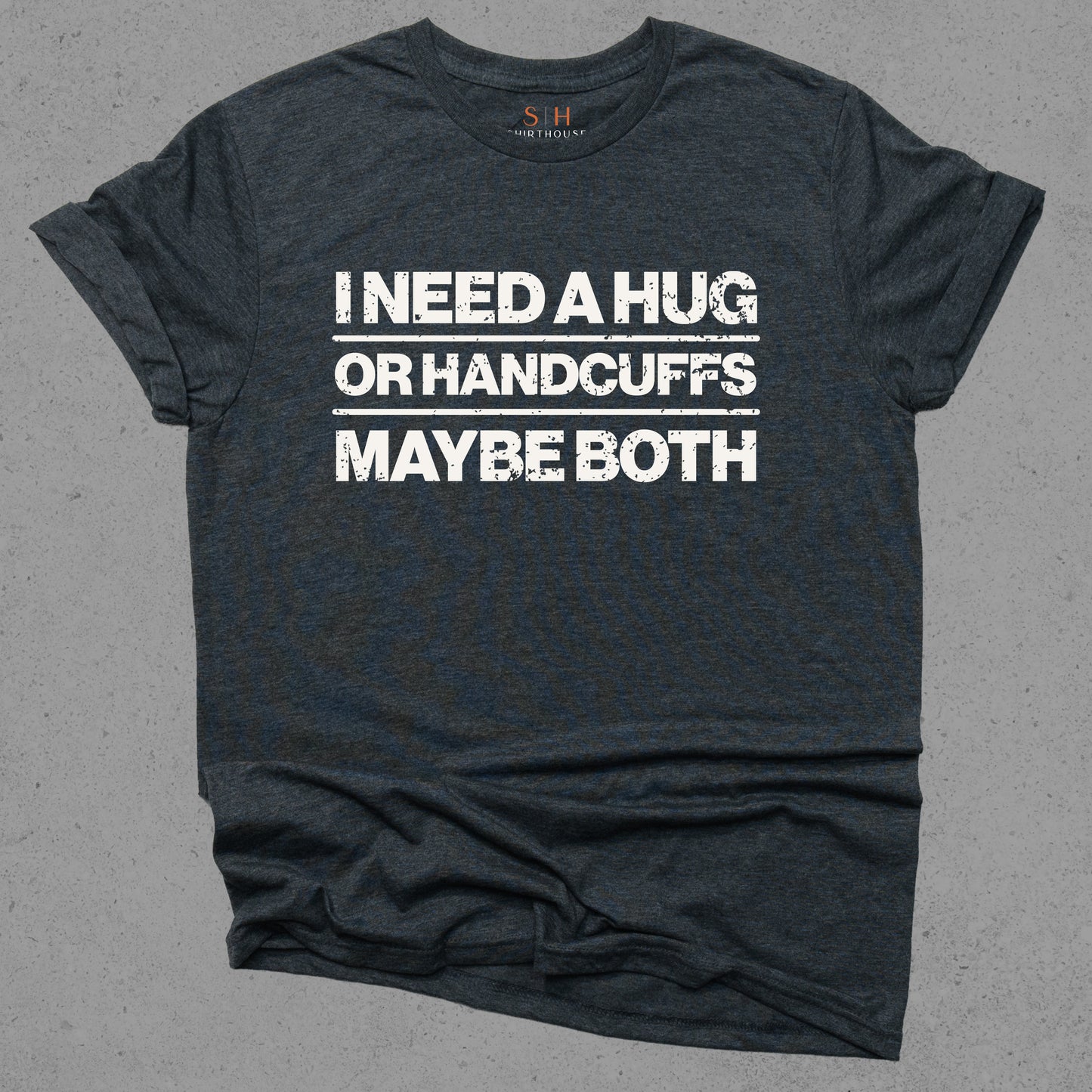 I Need a Hug or Handcuffs Maybe Both