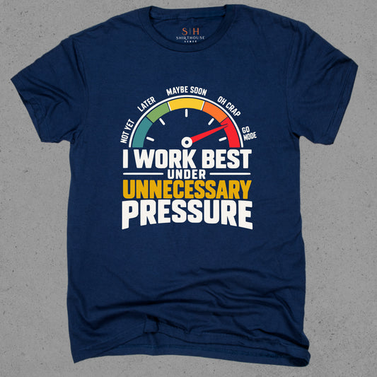 I Work Best Under Unnecessary Pressure