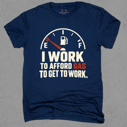I Work To Afford Gas To Get To Work