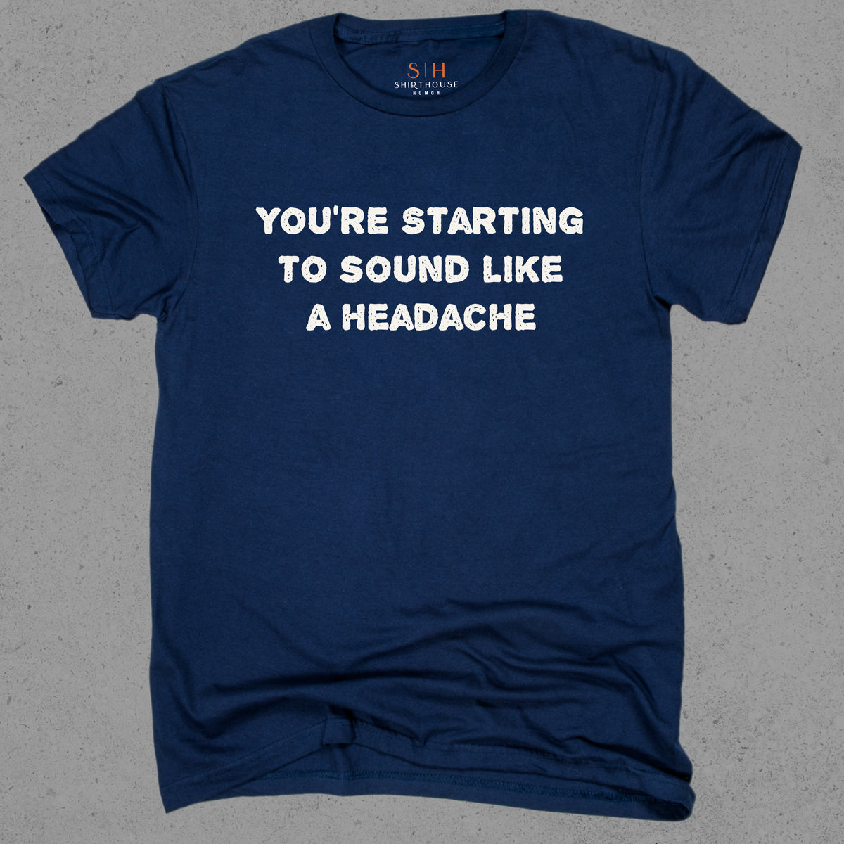You're starting to sound like a headache