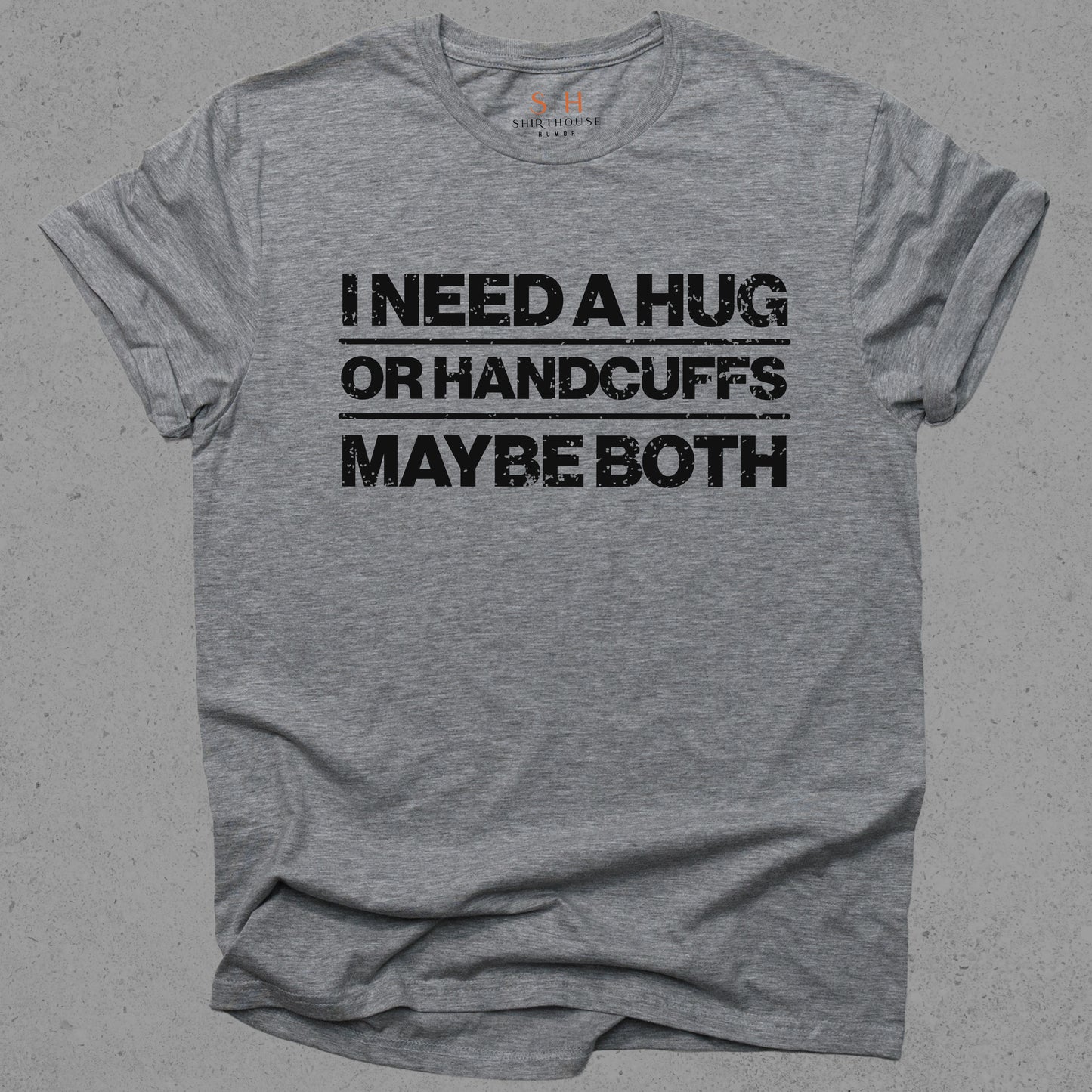 I Need a Hug or Handcuffs Maybe Both