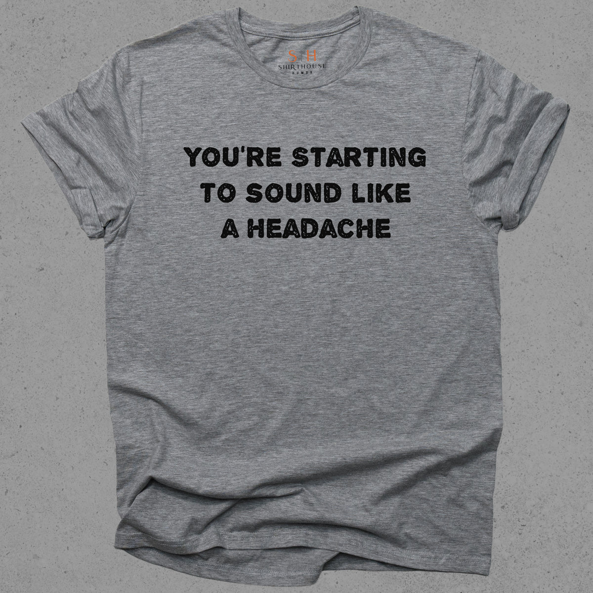 You're starting to sound like a headache